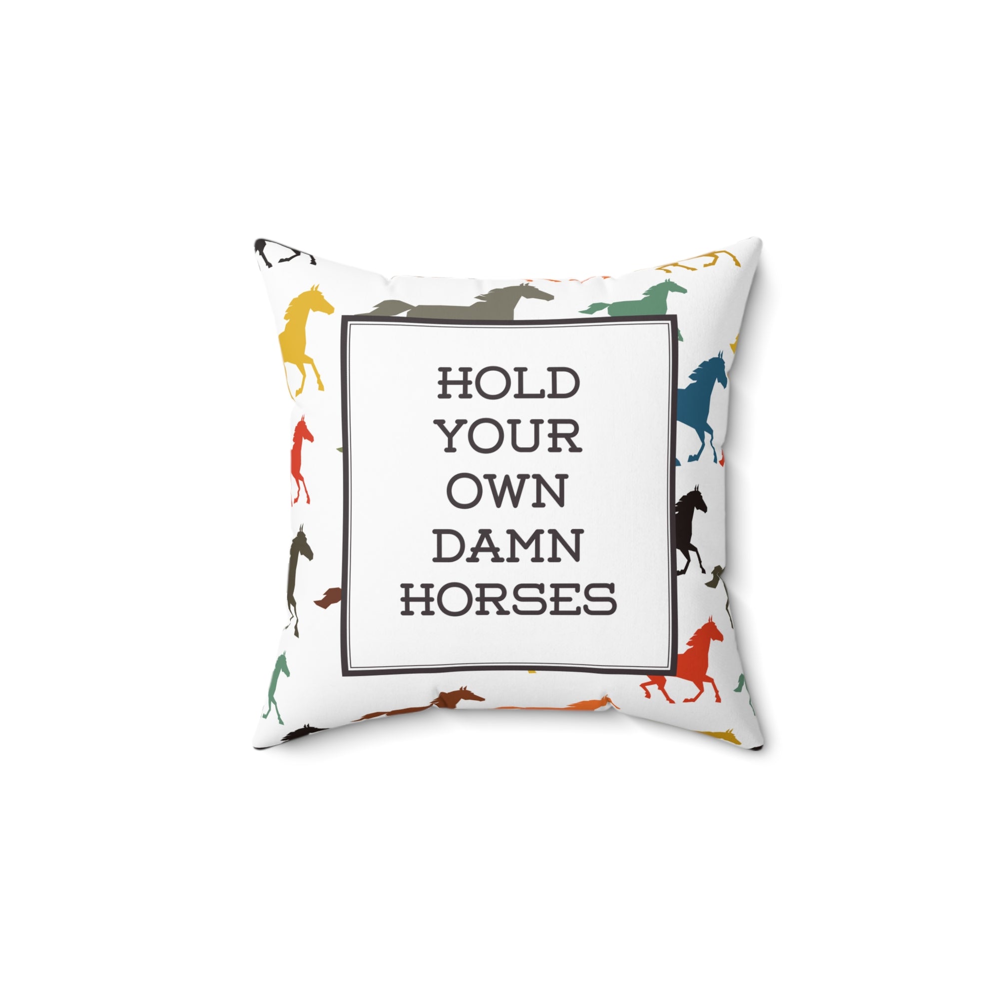 Hold Your Own Damn Horses Square Pillow