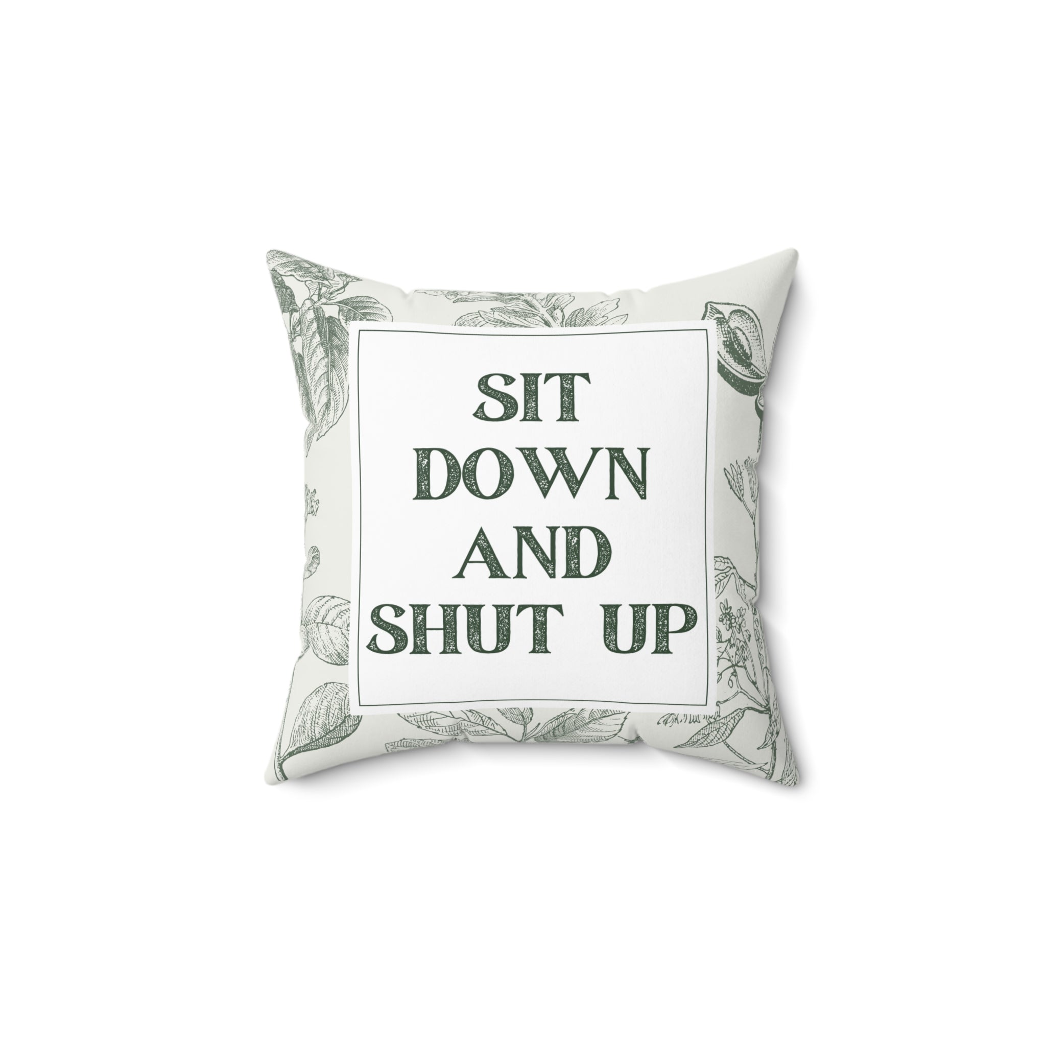 SIT DOWN AND SHUT UP Faux Suede Square Pillow